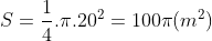 S = \frac{1}{4}.\pi .20^{2} = 100\pi (m^{2})